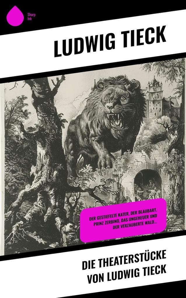 Die Theaterstücke von Ludwig Tieck: Der gestiefelte Kater, Der Blaubart, Prinz Zerbino, Das Ungeheuer und der verzauberte Wald...