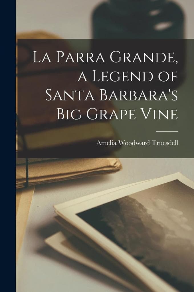La Parra Grande, a Legend of Santa Barbara's big Grape Vine