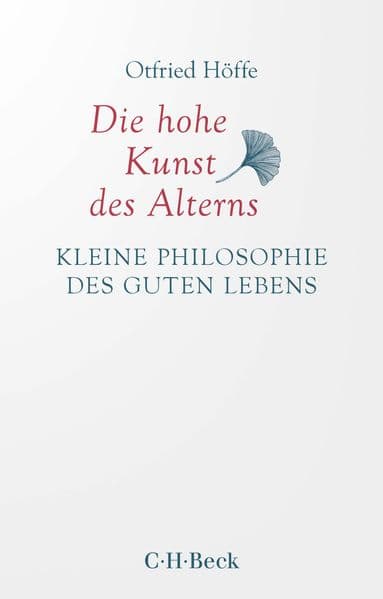 Die hohe Kunst des Alterns: Kleine Philosophie des guten Lebens