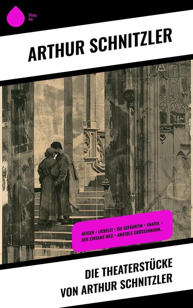 Die Theaterstücke von Arthur Schnitzler: Reigen + Liebelei + Die Gefährtin + Anatol + Der einsame Weg + Anatols Grössenwahn...