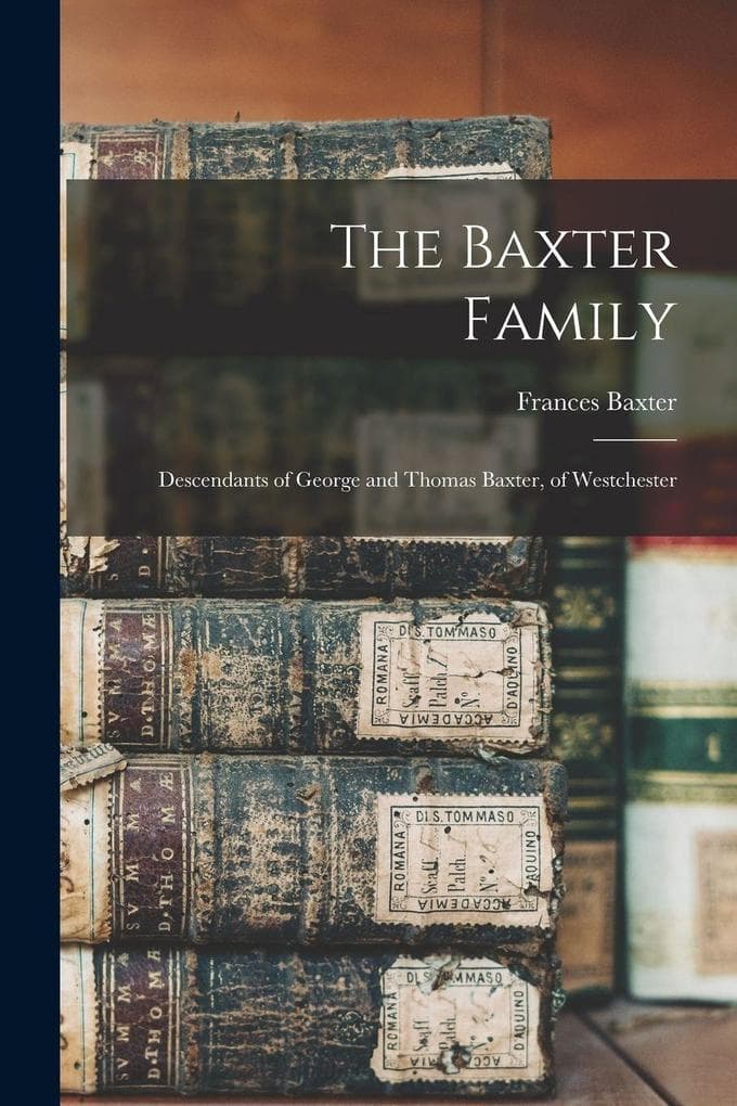 The Baxter Family: Descendants of George and Thomas Baxter, of Westchester