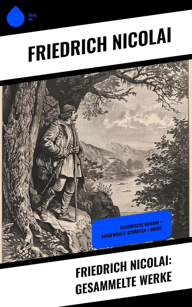 Friedrich Nicolai: Gesammelte Werke: Historische Romane + Ausgewählte Schriften + Briefe