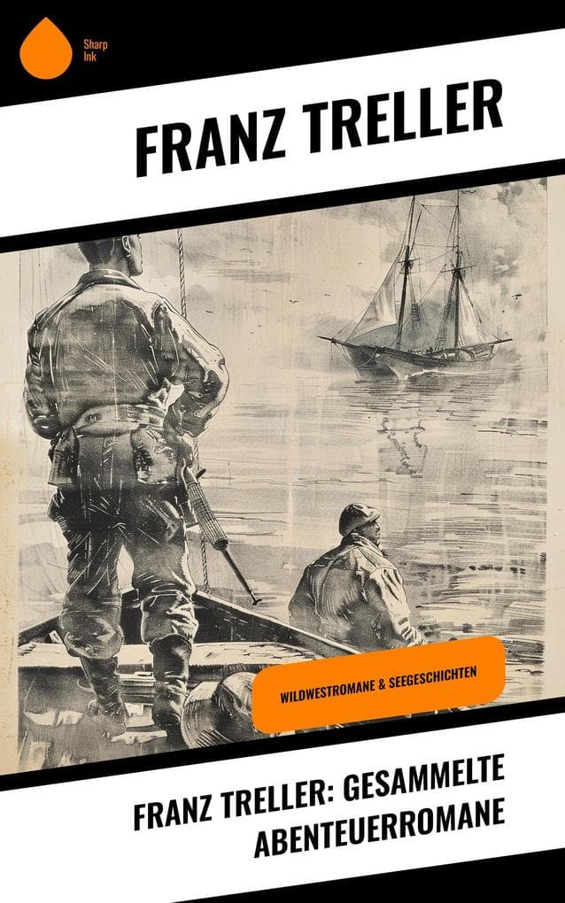 Franz Treller: Gesammelte Abenteuerromane: Wildwestromane & Seegeschichten