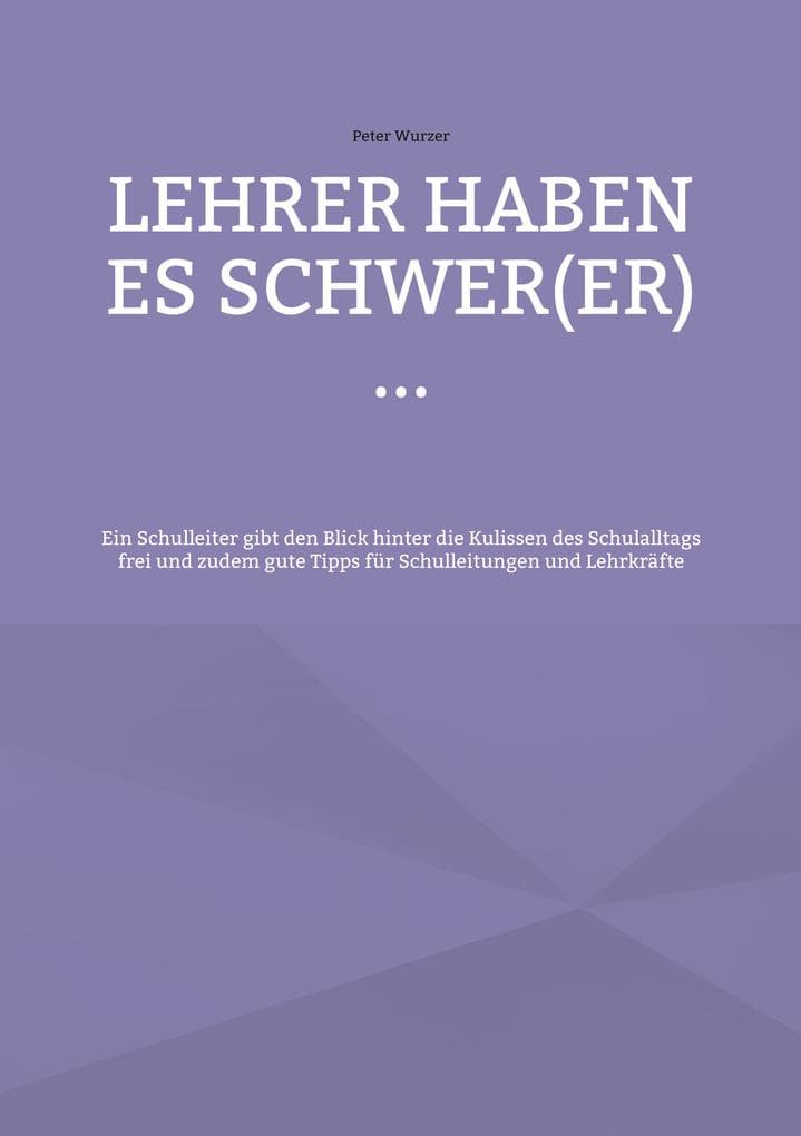 Lehrer haben es schwer(er) ...: Ein Schulleiter gibt den Blick hinter die Kulissen des Schulalltags frei und zudem gute Tipps für Schulleitungen und Lehrkräfte