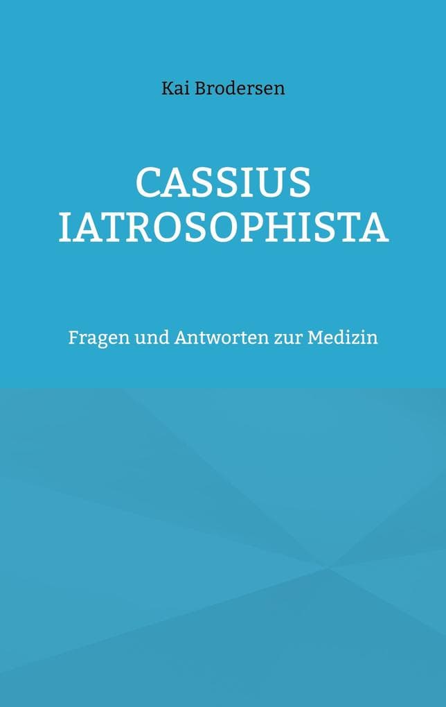 Cassius Iatrosophista: Fragen und Antworten zur Medizin