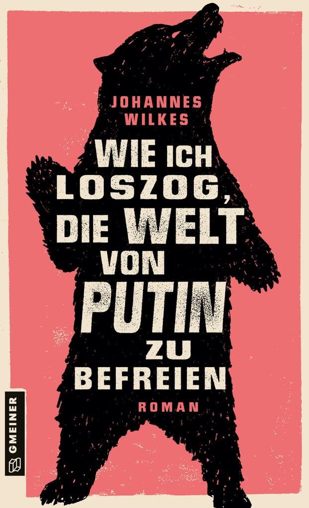 Wie ich loszog, die Welt von Putin zu befreien: Roman