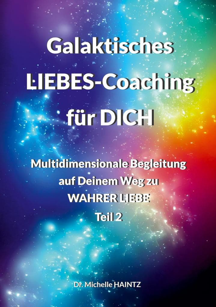 Galaktisches LIEBES-Coaching für DICH: Multidimensionale Begleitung auf Deinem Weg zu WAHRER LIEBE - Teil 2
