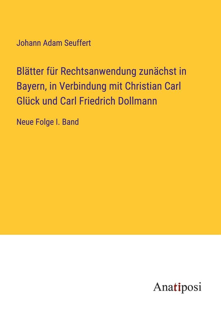 Blätter für Rechtsanwendung zunächst in Bayern, in Verbindung mit Christian Carl Glück und Carl Friedrich Dollmann: Neue Folge I. Band