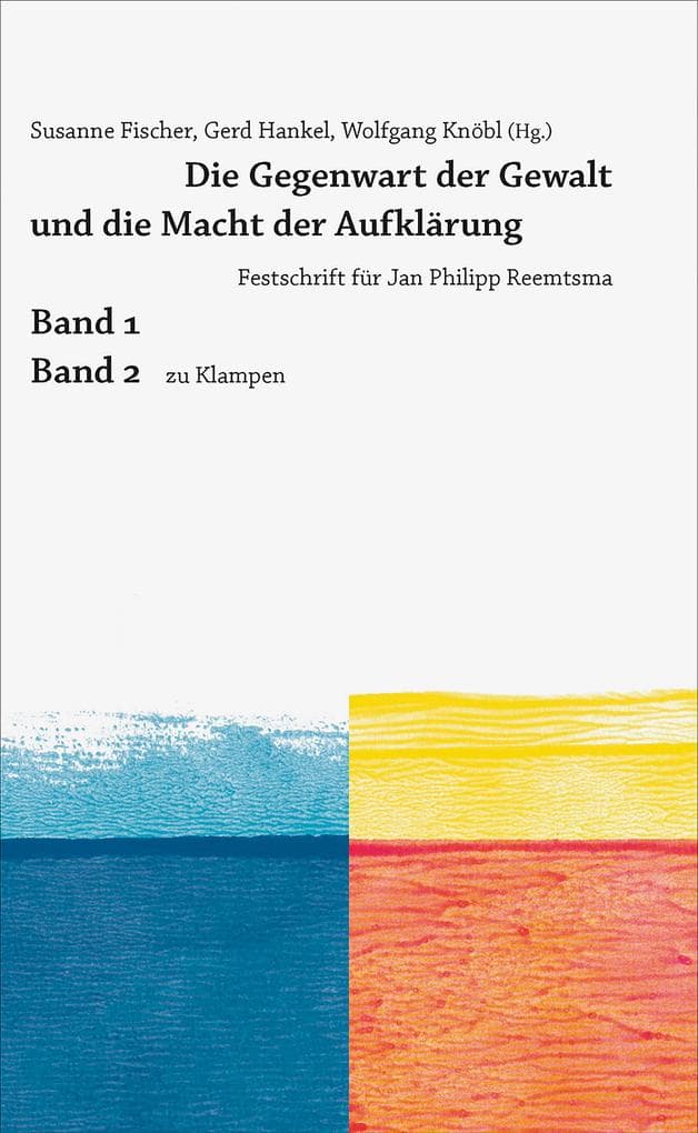 Die Gegenwart der Gewalt und die Macht der Aufklärung: Festschrift für Jan Philipp Reemtsma