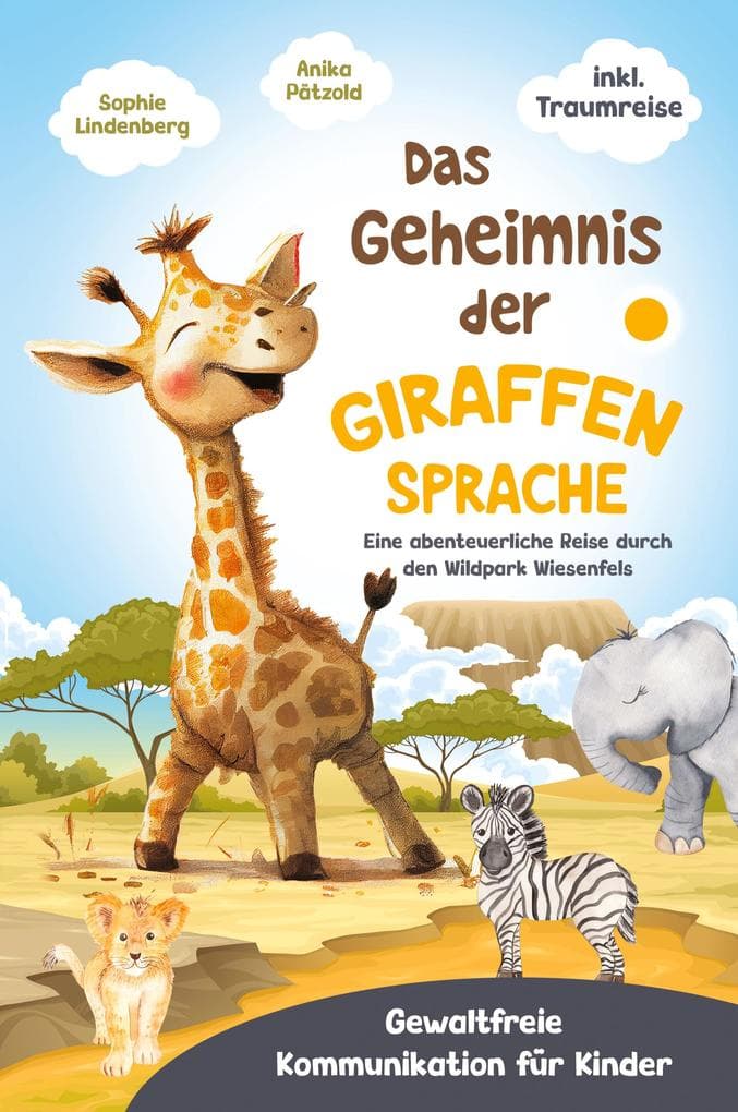 Das Geheimnis der Giraffensprache: Gewaltfreie Kommunikation bei Kindern spielerisch fördern. Eine abenteuerliche Reise durch den Wildpark Wiesenfels (Gewaltfreie Kommunikation für Kinder) - inkl. Traumreise!