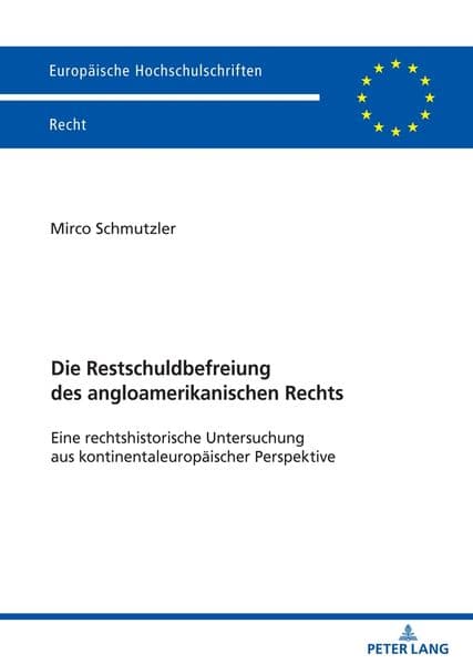 Die Restschuldbefreiung des angloamerikanischen Rechts: Eine rechtshistorische Untersuchung aus kontinentaleuropäischer Perspektive