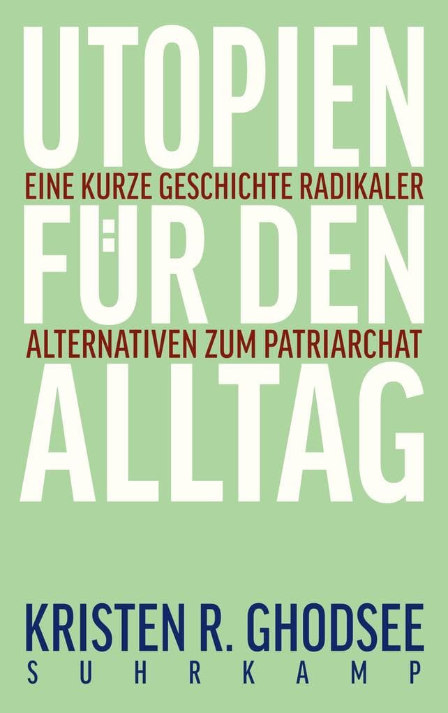 Utopien für den Alltag: Eine kurze Geschichte radikaler Alternativen zum Patriarchat