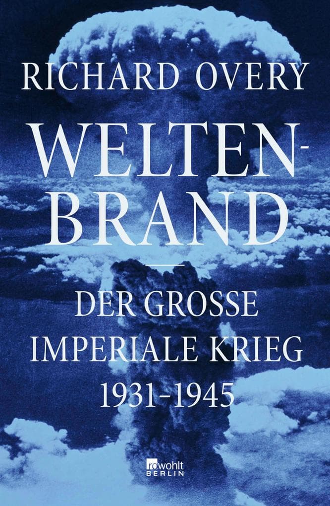Weltenbrand: Der große imperiale Krieg, 1931 - 1945 | "Ein Meisterwerk. Dieses Buch stellt sämtliche früheren Werke über den Zweiten Weltkrieg in den Schatten." The Times