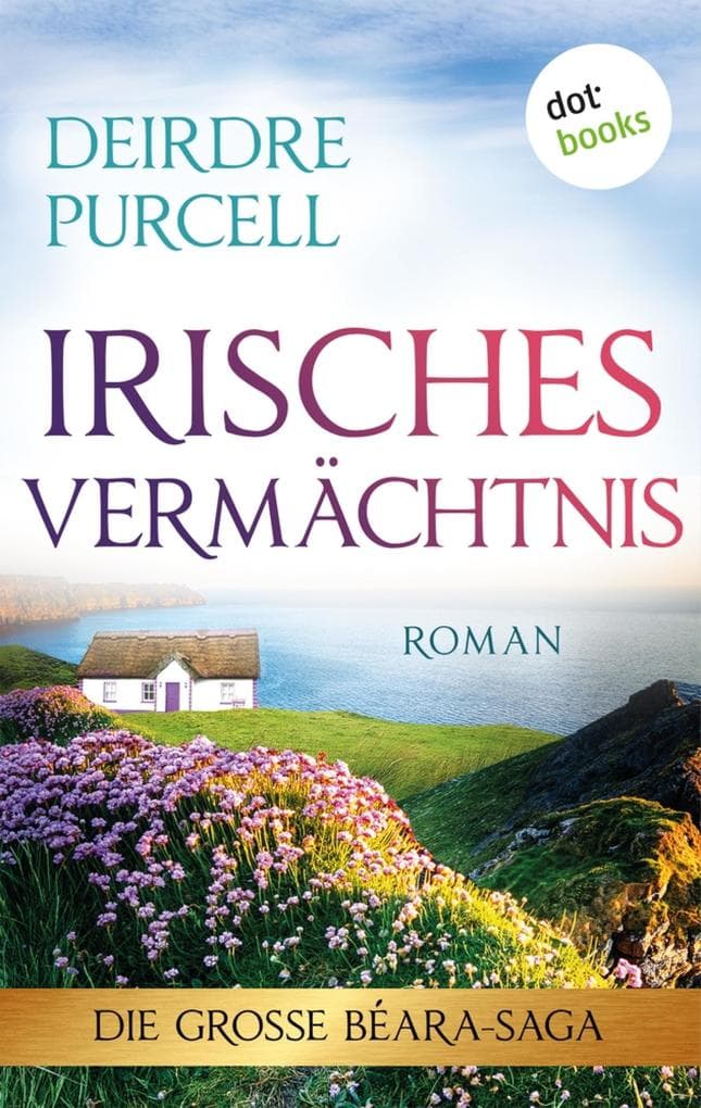 Irisches Vermächtnis: Roman: Die große Béara-Saga 3 - Ein Geheimnis, das eine Familie für immer verändern wird ...