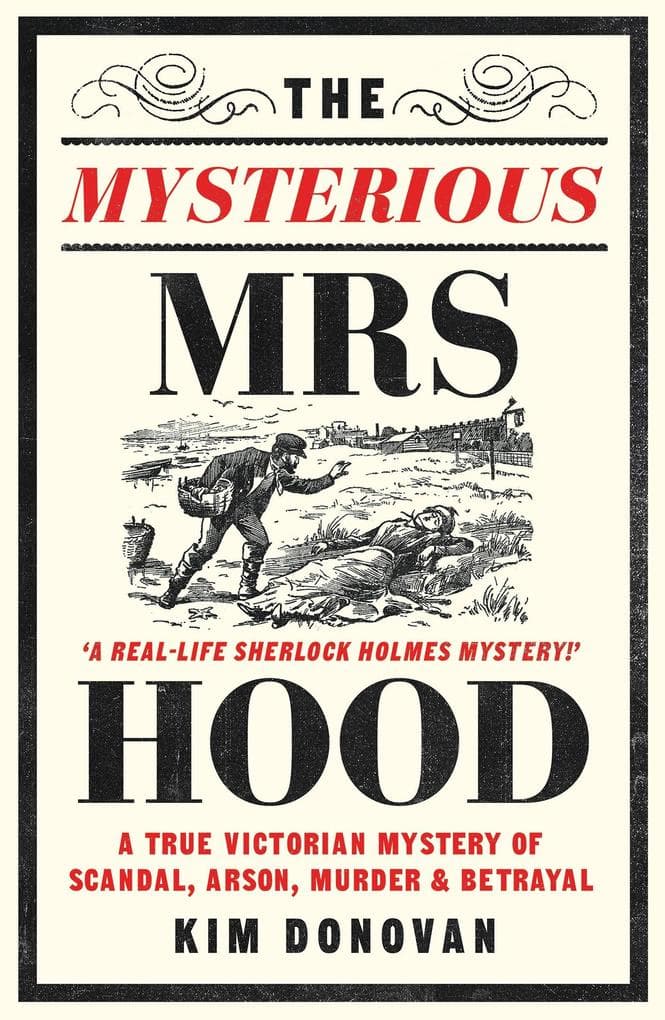 The Mysterious Mrs Hood: A True Victorian Mystery of Scandal, Arson, Murder & Betrayal