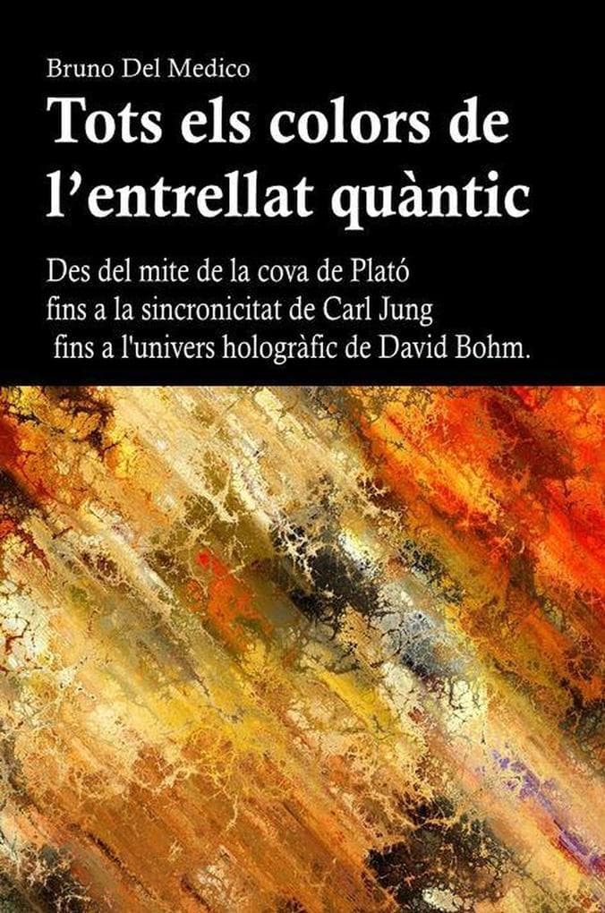 Tots els colors de l'entrellat quàntic. Des del mite de la cova de Plató fins a la sincronicitat de Carl Jung fins a l'univers hologràfic de David Bohm