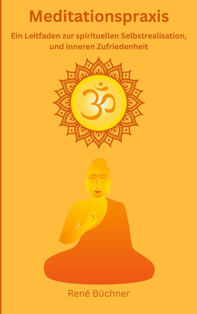 Meditationspraxis: Ein Leitfaden zur spirituellen Selbstrealisation und inneren Zufriedenheit