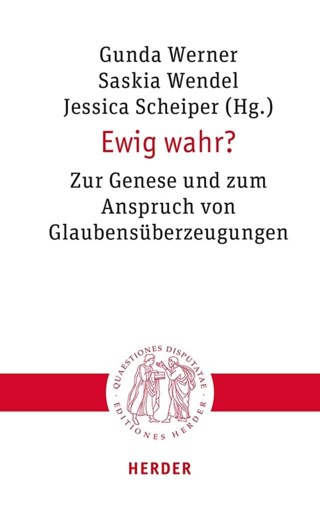 Ewig wahr?: Zur Genese und zum Anspruch von Glaubensüberzeugungen