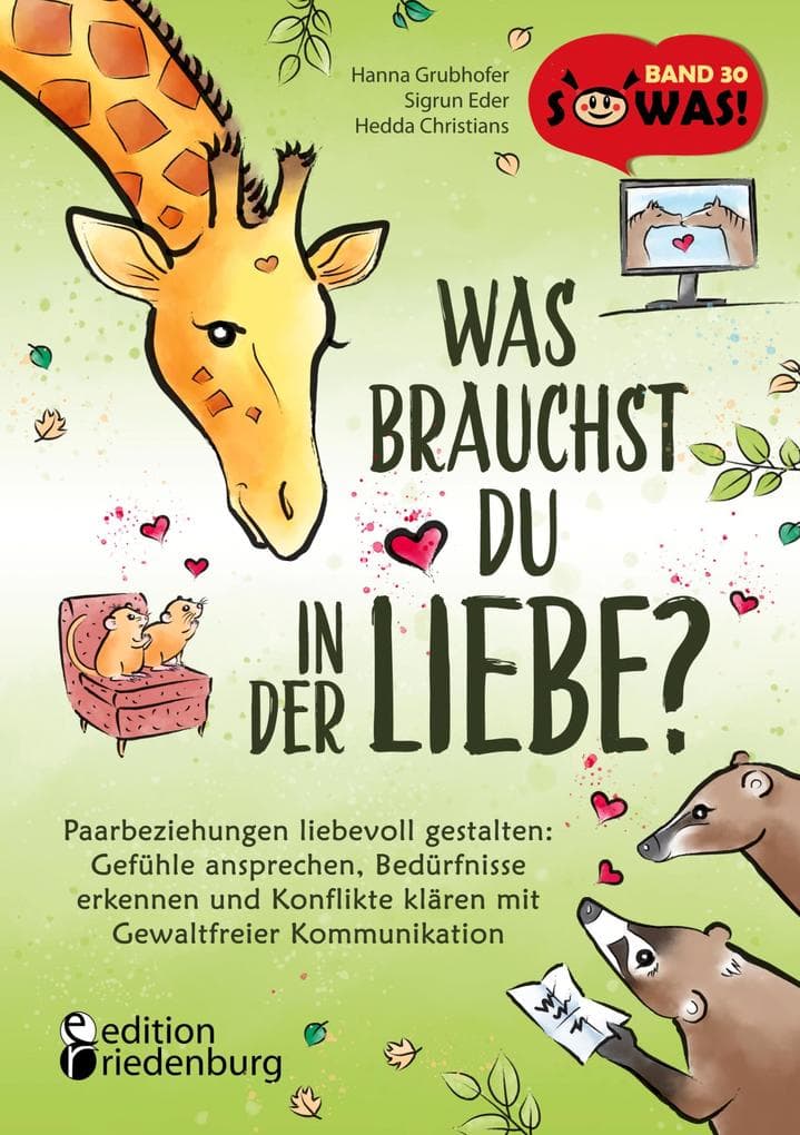 Was brauchst du in der Liebe? Paarbeziehungen liebevoll gestalten: Gefühle ansprechen, Bedürfnisse erkennen und Konflikte klären mit Gewaltfreier Kommunikation: Ein interaktives, bunt illustriertes Beziehungsbuch zum Mitmachen aus der erfolgreichen SOWAS!-Sachbuchreihe