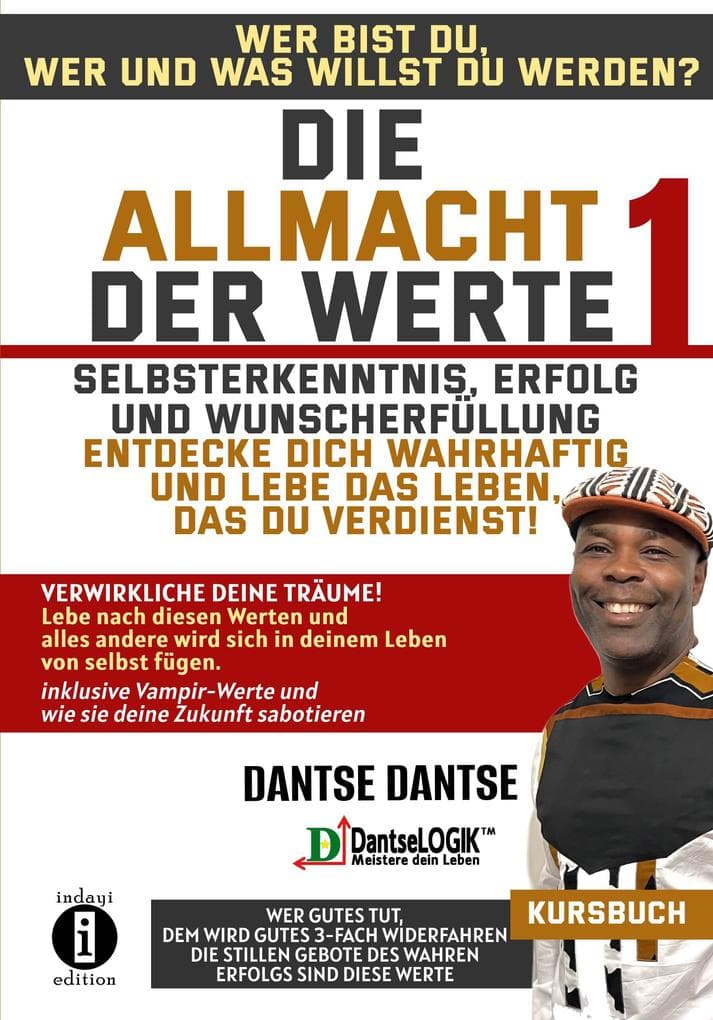 Die Allmacht der Werte 1: Selbsterkenntnis, Erfolg und Wunscherfüllung - entdecke dich wahrhaftig und lebe das Leben, das du verdienst: Wer bist du, wer und was willst du werden? Verwirkliche deine Träume. Lebe nach diesen Werten und alles andere wird sich in deinem Leben von selbst fügen; inklusive Vampir-Werte und wie sie deine Zukunft sabotieren