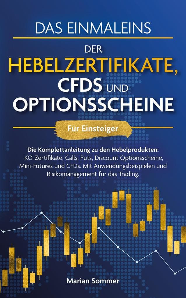 Das Einmaleins der Hebelzertifikate, CFDs und Optionsscheine für Einsteiger: Die Komplettanleitung zu den Hebelprodukten: KO-Zertifikate, Calls, Puts, Discount Optionsscheine, Mini-Futures und CFDs. Mit Anwendungsbeispielen und Risikomanagement für das Trading.