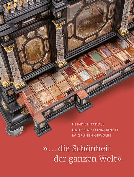 '... die Schönheit der ganzen Welt': Heinrich Taddel und sein Steinkabinett im Grünen Gewölbe