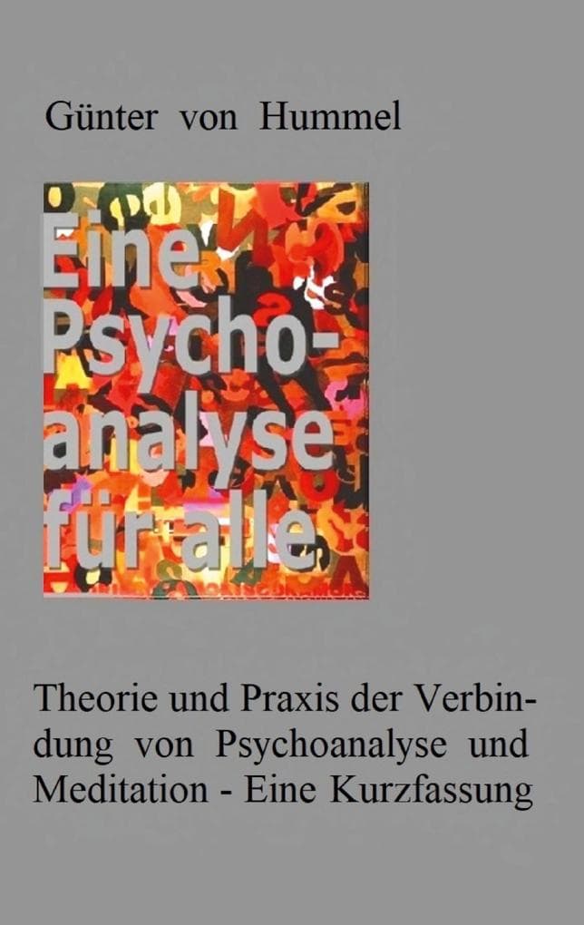Eine Psychoanalyse für alle: Theorie und Praxis einer Verbindung von Psychoanalyse und Meditation - Eine Kurzfassung