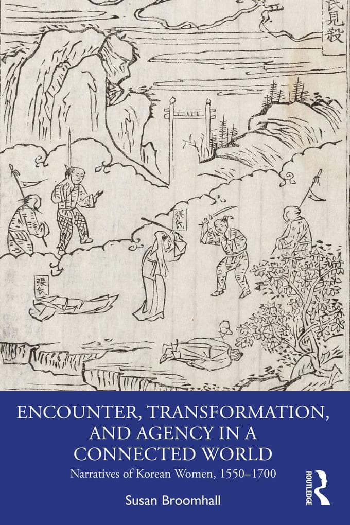 Encounter, Transformation, and Agency in a Connected World: Narratives of Korean Women, 1550-1700