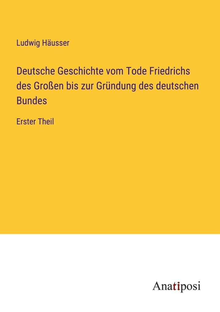 Deutsche Geschichte vom Tode Friedrichs des Großen bis zur Gründung des deutschen Bundes: Erster Theil