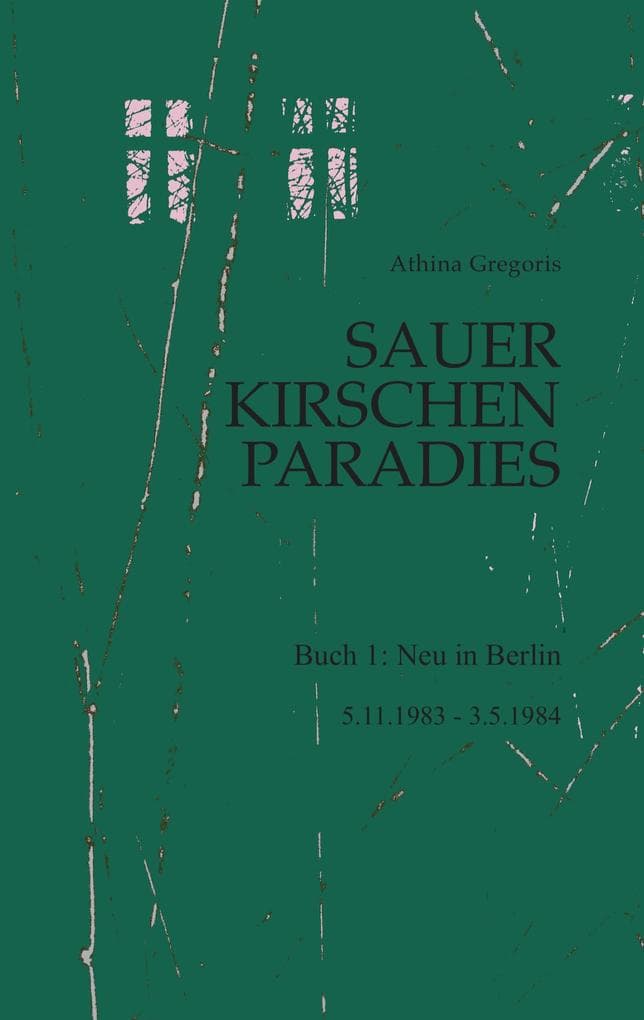 Sauerkirschenparadies Buch 1: Neu in Berlin: 5.11.1983 - 3.5.1984