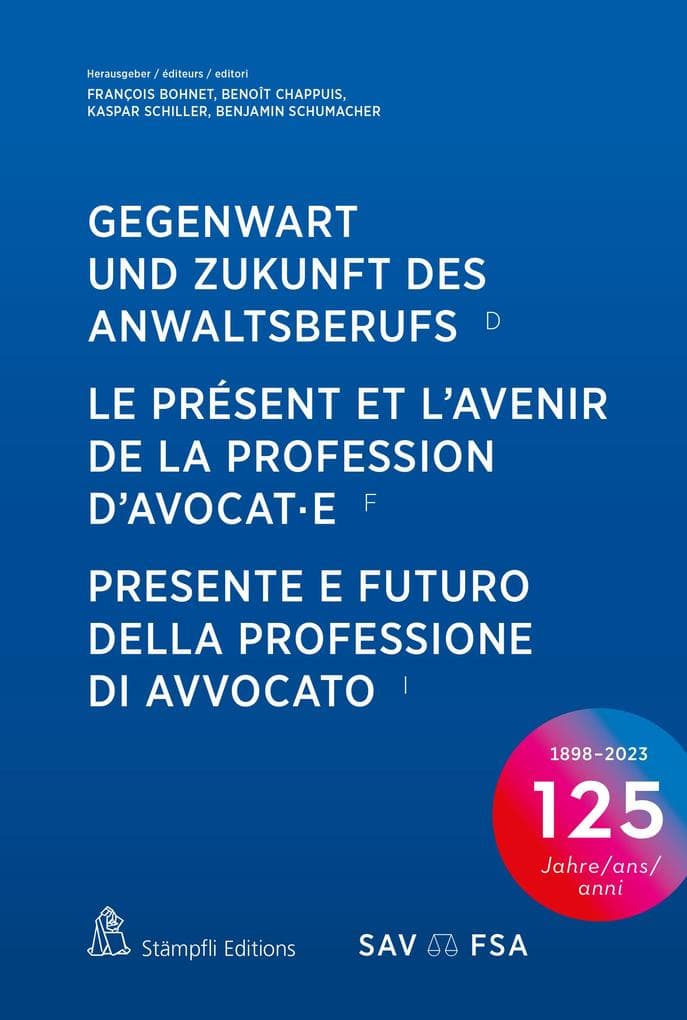 Gegenwart und Zukunft des Anwaltsberufs Le présent et l'avenir de la profession d'avocat·e Presente e futuro della professione di avvocato: Festschrift zum 125-jährigen Jubiläum des Schweizerischen Anwaltsverbandes (SAV) Mélanges pour le 125e anniversaire de la Fédération suisse des avocats (FSA) Raccolta celebrativa per il 125° anniversario della Federazione svizzera degli...