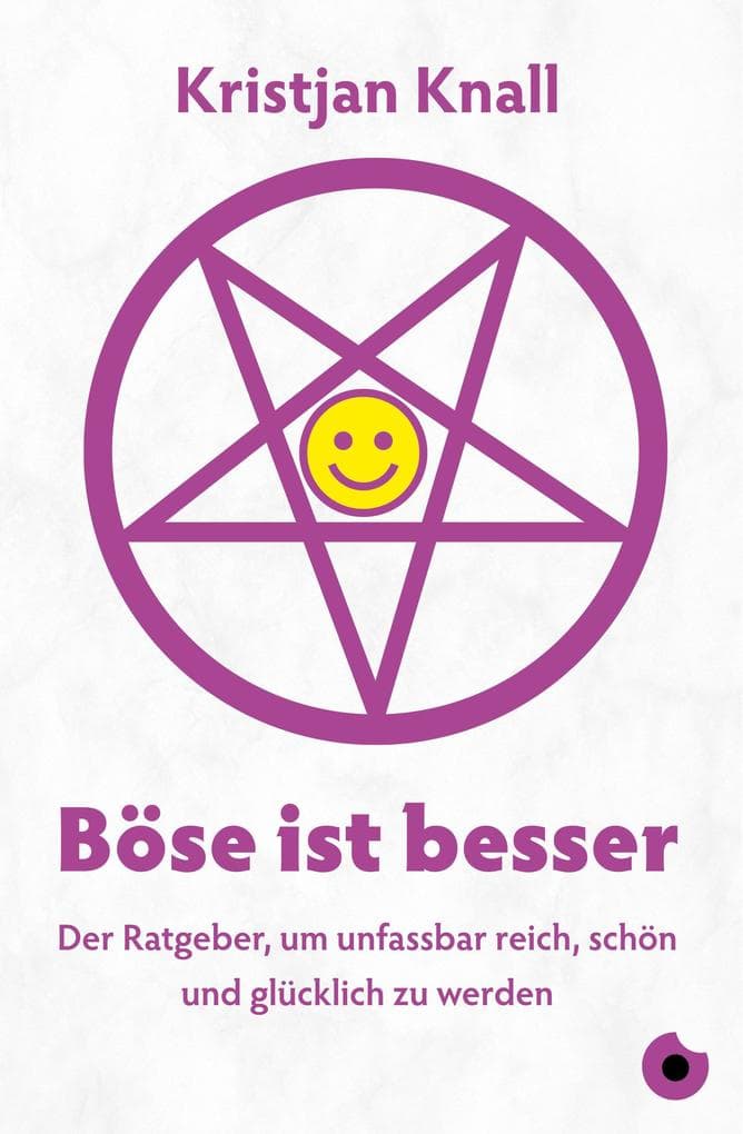 Böse ist besser - Der Ratgeber: um unfassbar reich, schön und glücklich zu werden