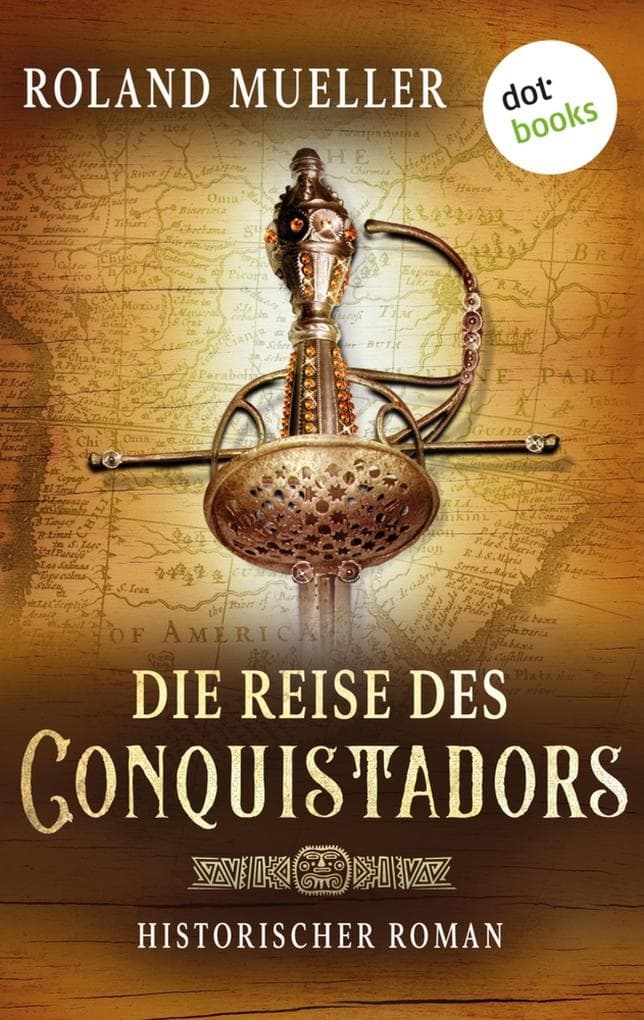 Die Reise des Conquistadors: Historischer Roman - Eine gefährliche Reise ans Ende der Welt