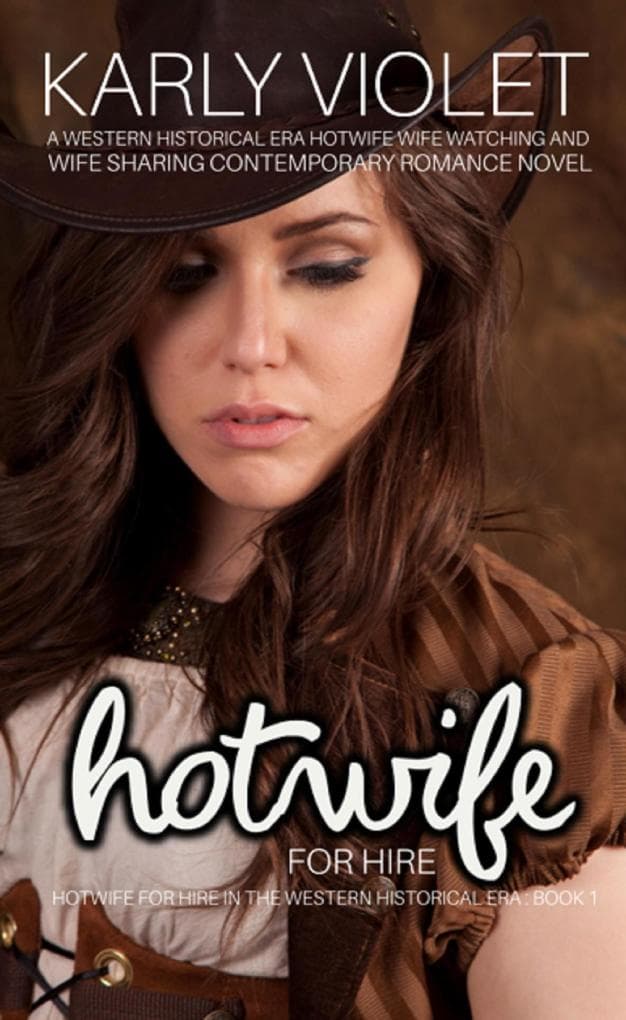 Hotwife For Hire - A Western Historical Era Hotwife Wife Watching And Wife Sharing Contemporary Romance Novel (Hotwife For Hire In The Western Historical Era)