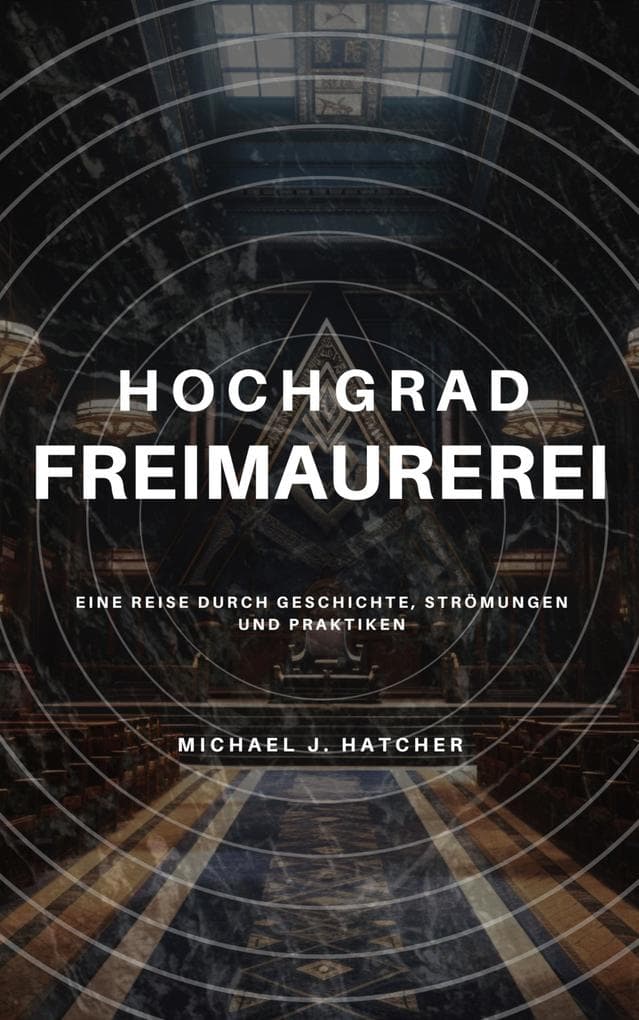 Hochgrad-Freimaurerei: Eine Reise durch Geschichte, Strömungen und Praktiken