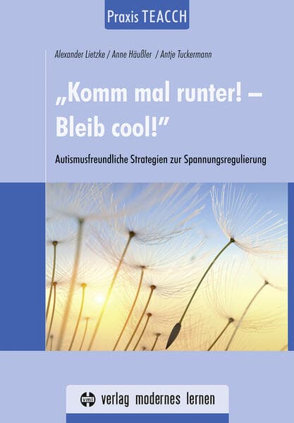 Praxis TEACCH: "Komm mal runter! - Bleib cool!": Autismusfreundliche Strategien zur Spannungsregulierung