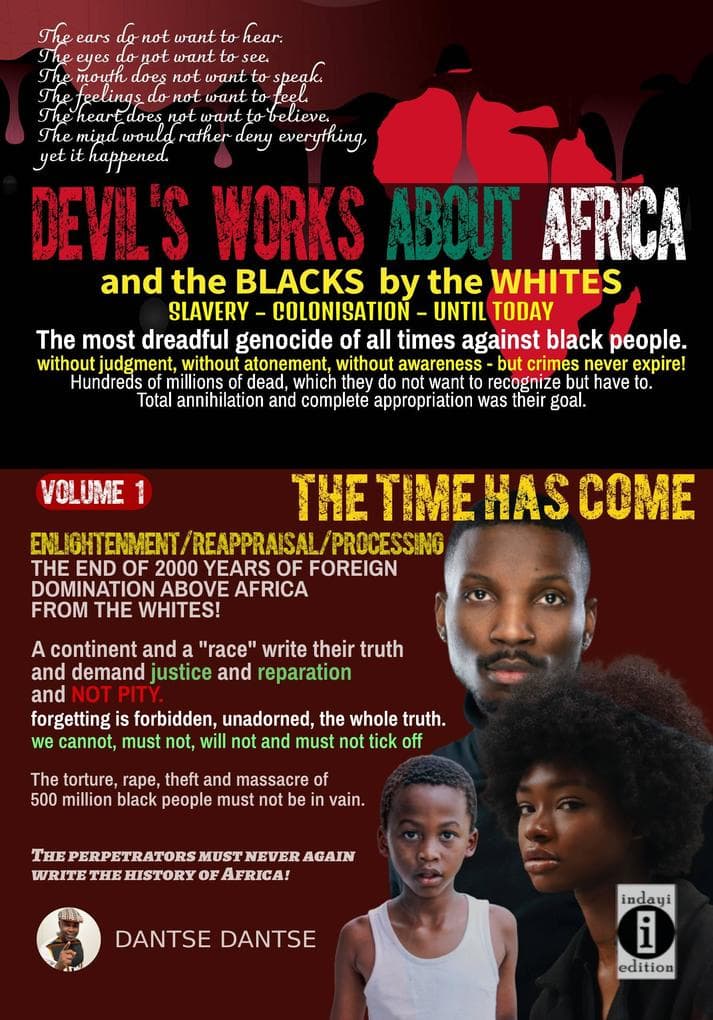 Devil's works about Africa and the "blacks" by the whites: Volume 1: The time has come: forgetting is forbidden, unadorned, the whole truth