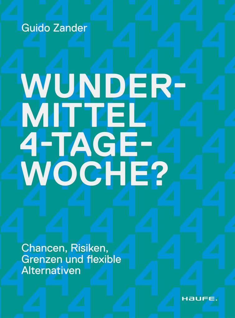 Wundermittel 4-Tage-Woche?: Chancen, Risiken, Grenzen und flexible Alternativen: Mehr Mitarbeiterzufriedenheit über eine gute Unternehmenskultur & flexible Arbeitszeitmodelle erreichen