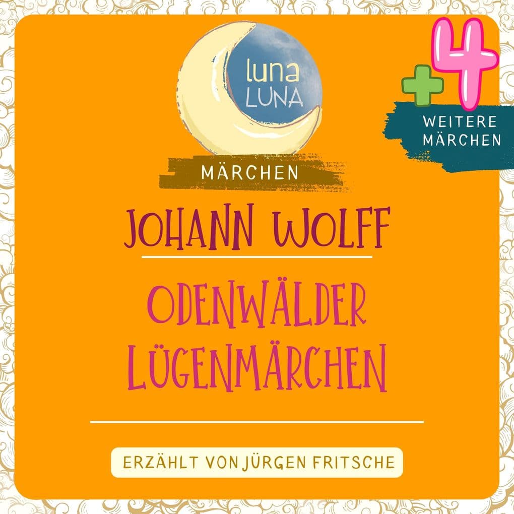 Johann Wolff: Odenwälder Lügenmärchen plus vier weitere Märchen: Odenwälder Lügenmärchen / Das Unglaubliche; Vom Stiefelputzer Hinkelbrühe; Von einem Pfarrer, der allzu kräftig predigte; Das allzeit zufriedene Knäbchen; Wie der Teufel auf der Flöte blies. Teil 10 / 10
