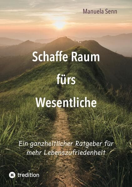 Schaffe Raum fürs Wesentliche - indem Du Dich von allem befreist, was überflüssig ist oder gar schadet.: Ein ganzheitlicher Ratgeber für mehr Lebenszufriedenheit, der komplexe Zusammenhänge einfach erklärt.