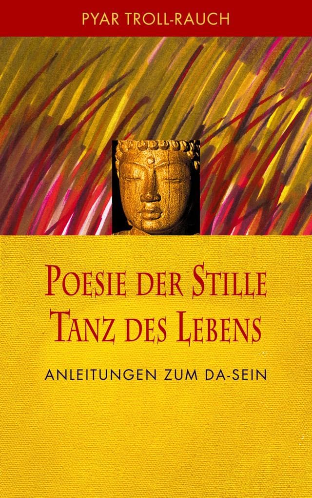 Poesie der Stille - Tanz des Lebens: Anleitungen zum DA-Sein