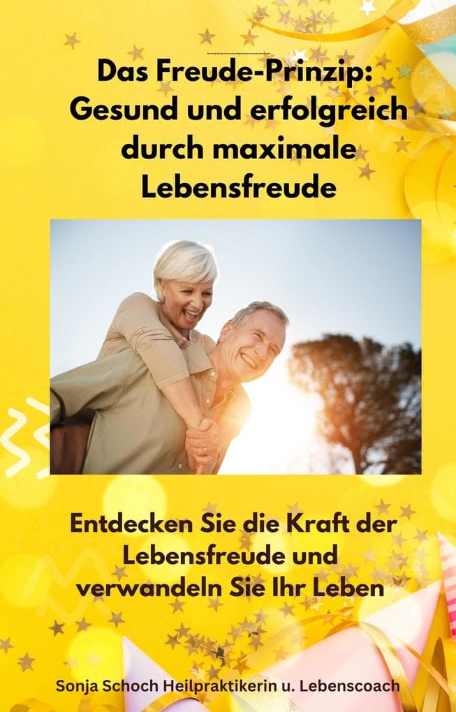 Das Freude-Prinzip: Gesund und erfolgreich durch maximale Lebensfreude: Entdecken Sie die Kraft der Lebensfreude und verwandeln Sie Ihr Leben