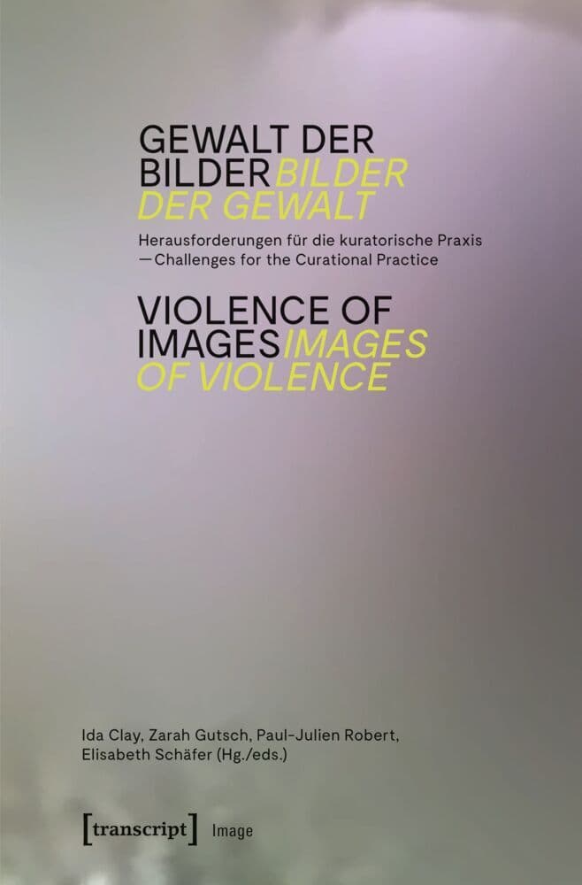 Gewalt der Bilder - Bilder der Gewalt / Violence of Images - Images of Violence: Herausforderungen für die kuratorische Praxis / Challenges for the Curatorial Practice