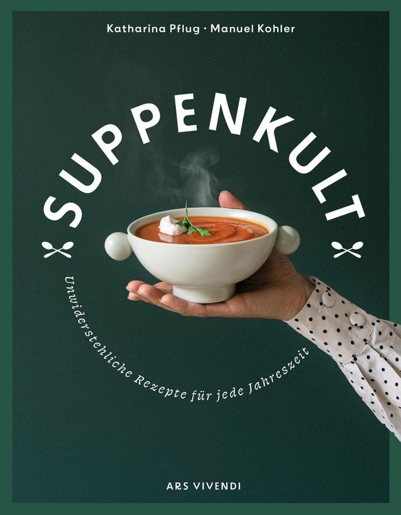 Suppenkult: Unwiderstehliche Suppenrezepte für jede Jahreszeit