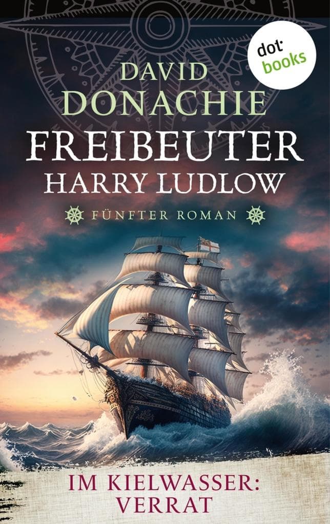 Im Kielwasser: Verrat: Roman - Freibeuter Harry Ludlow 5 | Hervorragend recherchiert und spannend wie ein Thriller