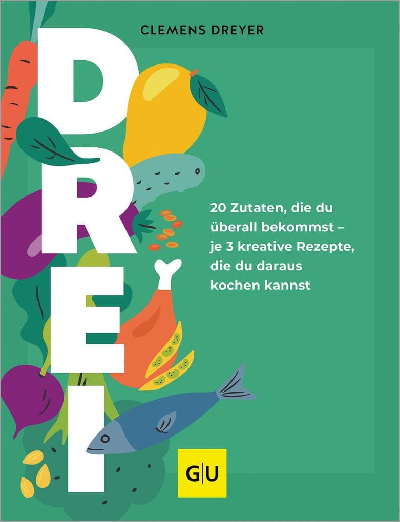 Drei: 20 Zutaten, die du überall bekommst - je 3 kreative Rezepte, die du daraus kochen kannst: Der Ideenbooster für deine Alltagsküche