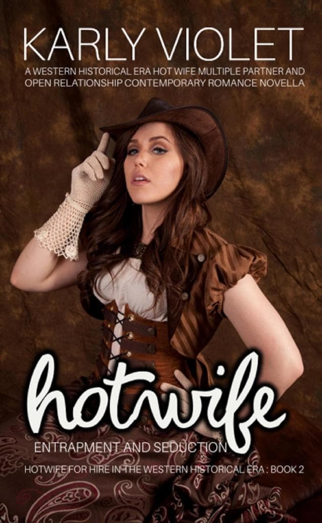 Hotwife Entrapment And Seduction - A Western Historical Era Hot Wife Multiple Partner And Open Relationship Contemporary Romance Novella (Hotwife For Hire In The Western Historical Era, #2)