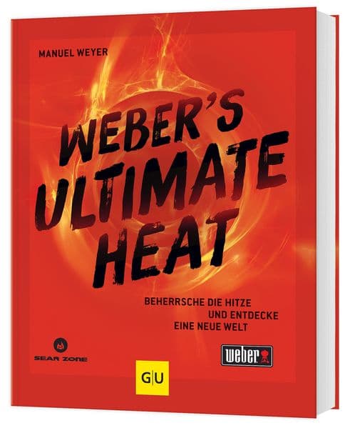 Weber's ULTIMATE HEAT: Beherrsche die Hitze und entdecke eine neue Welt: für jedes Lebensmittel die richtige Temperatur für das ultimative Grillergebnis