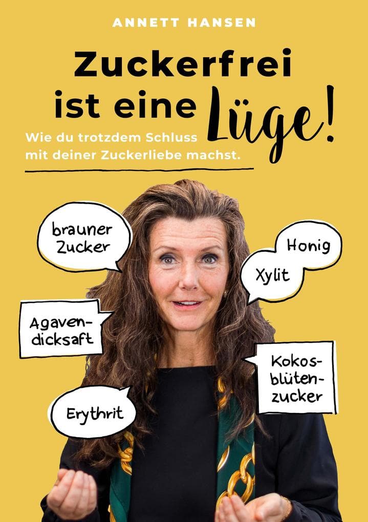 Zuckerfrei ist eine Lüge!: Wie du trotzdem Schluss mit deiner Zuckerliebe machst.