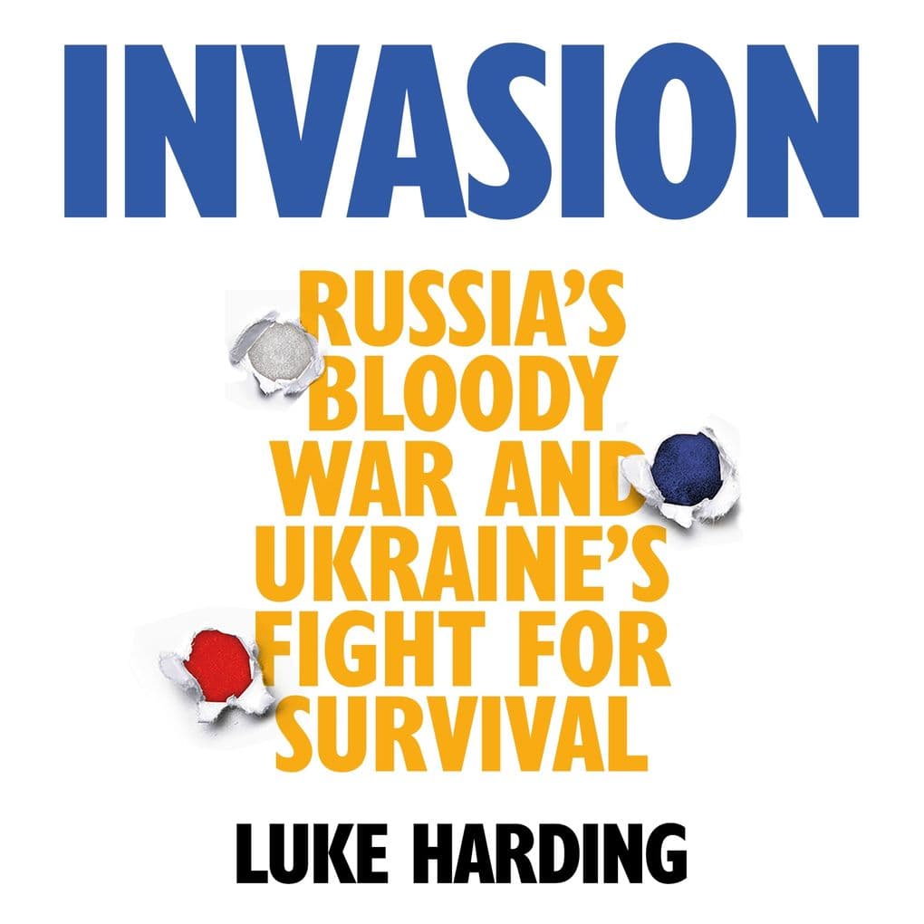 Invasion: Russia's Bloody War and Ukraine's Fight for Survival
